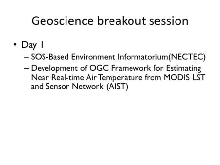 Geoscience breakout session Day 1 – SOS-Based Environment Informatorium(NECTEC) – Development of OGC Framework for Estimating Near Real-time Air Temperature.