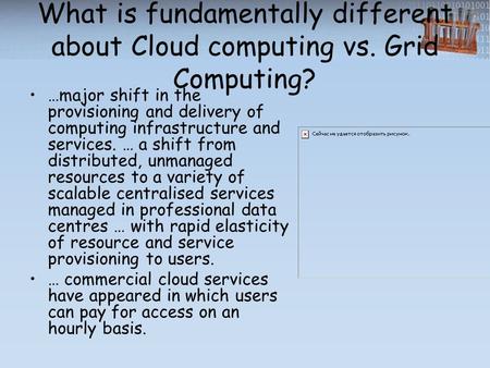 What is fundamentally different about Cloud computing vs. Grid Computing? …major shift in the provisioning and delivery of computing infrastructure and.