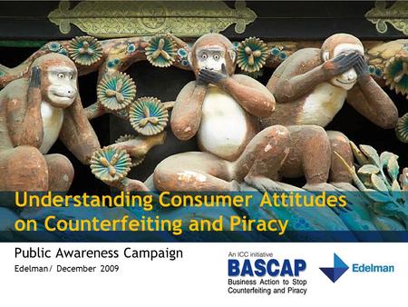 Understanding Consumer Attitudes on Counterfeiting and Piracy Public Awareness Campaign Edelman/ December 2009.