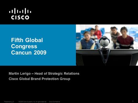 © 2006 Cisco Systems, Inc. All rights reserved.Cisco ConfidentialPresentation_ID 1 Fifth Global Congress Cancun 2009 Martin Lerigo – Head of Strategic.