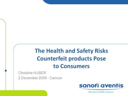 The Health and Safety Risks Counterfeit products Pose to Consumers Christine HUBER 2 December 2009 - Cancun.