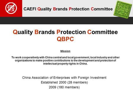 CAEFI Quality Brands Protection Committee Quality Brands Protection Committee QBPC Mission To work cooperatively with China central and local government,