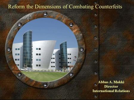 Reform the Dimensions of Combating Counterfeits Abbas A. Makki Director International Relations.