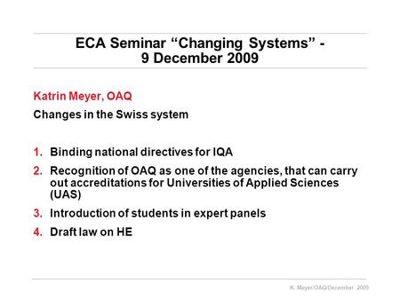 K. Meyer/OAQ/December 2009 ECA Seminar Changing Systems - 9 December 2009 Katrin Meyer, OAQ Changes in the Swiss system 1.Binding national directives for.