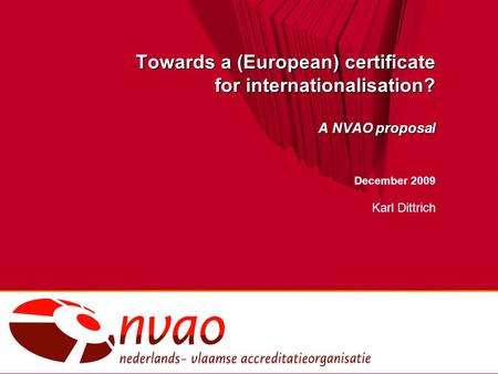 Towards a (European) certificate for internationalisation? A NVAO proposal December 2009 Karl Dittrich.