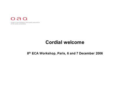 Cordial welcome 8 th ECA Workshop, Paris, 6 and 7 December 2006.