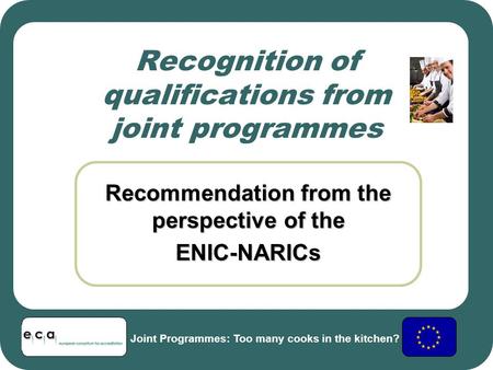Recognition of qualifications from joint programmes Recommendation from the perspective of the ENIC-NARICs Joint Programmes: Too many cooks in the kitchen?
