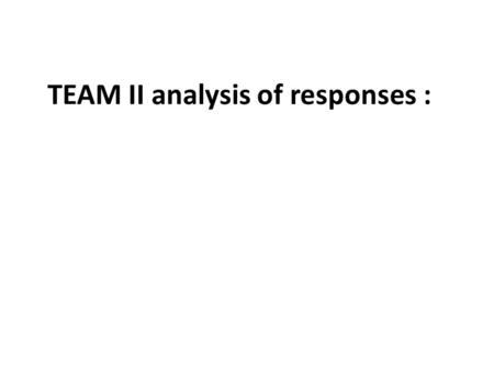 TEAM II analysis of responses :. a quick reminder the variants: one agencys procedure, criteria and panel one agencys procedure and criteria – others.