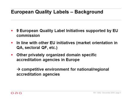 RH / OAQ / December 2006 / page 1 European Quality Labels – Background 9 European Quality Label Initiatives supported by EU commission In line with other.