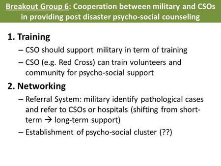 1. Training – CSO should support military in term of training – CSO (e.g. Red Cross) can train volunteers and community for psycho-social support 2. Networking.