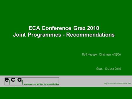 ECA Conference Graz 2010 Joint Programmes - Recommendations Rolf Heusser, Chairman of ECA Graz, 10 June 2010.