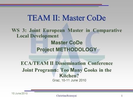 10 June 2010 Christina Rozsnyai1 TEAM II: Master CoDe WS 3: Joint European Master in Comparative Local Development Master CoDe Project METHODOLOGY ECA/TEAM.