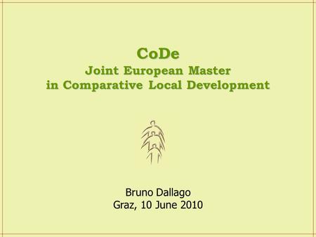 Bruno Dallago Graz, 10 June 2010 CoDe Joint European Master in Comparative Local Development.