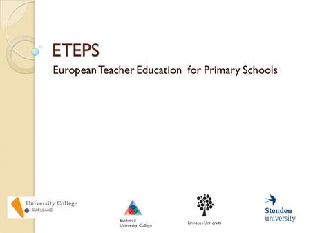 ETEPS European Teacher Education for Primary Schools Linnaeus University Buskerud University College.