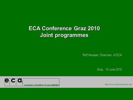 ECA Conference Graz 2010 Joint programmes Rolf Heusser, Chairman of ECA Graz, 10 June 2010.