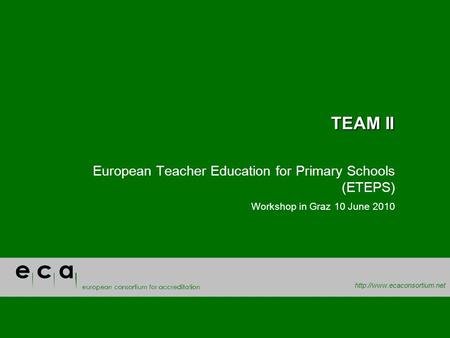 TEAM II European Teacher Education for Primary Schools (ETEPS) Workshop in Graz 10 June 2010.
