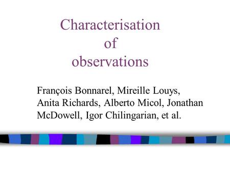 Characterisation of observations François Bonnarel, Mireille Louys, Anita Richards, Alberto Micol, Jonathan McDowell, Igor Chilingarian, et al.
