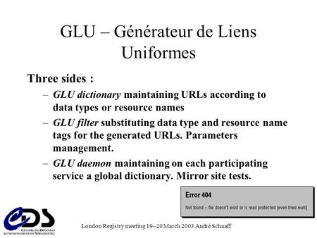 London Registry meeting 19–20 March 2003 André Schaaff GLU – Générateur de Liens Uniformes Three sides : –GLU dictionary maintaining URLs according to.