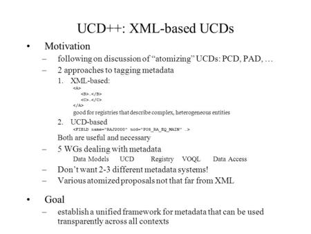 UCD++: XML-based UCDs Motivation –following on discussion of atomizing UCDs: PCD, PAD, … –2 approaches to tagging metadata 1.XML-based: … good for registries.