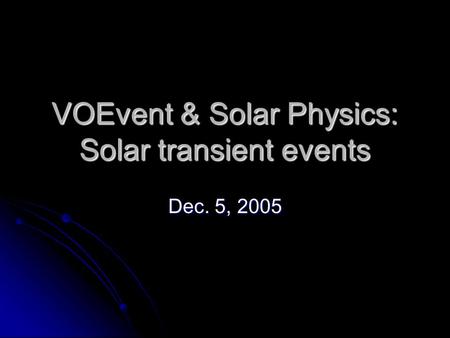 VOEvent & Solar Physics: Solar transient events Dec. 5, 2005.