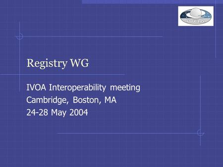 Registry WG IVOA Interoperability meeting Cambridge, Boston, MA 24-28 May 2004.