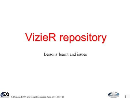 1 S. Derriere, IVOA Interoperability meeting, Pune, 2004/09/27-29 VizieR repository Lessons learnt and issues.