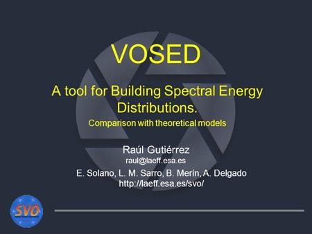 VOSED A tool for Building Spectral Energy Distributions. Comparison with theoretical models Raúl Gutiérrez E. Solano, L. M. Sarro, B.