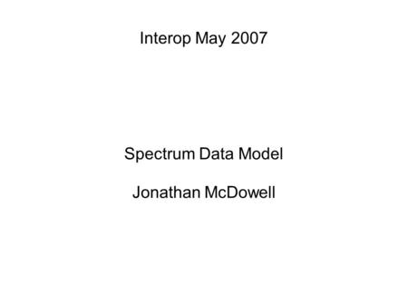 Interop May 2007 Spectrum Data Model Jonathan McDowell.