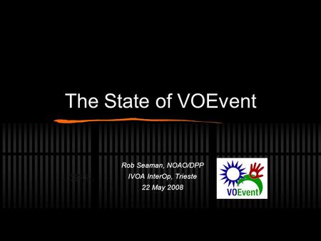 The State of VOEvent Rob Seaman, NOAO/DPP IVOA InterOp, Trieste 22 May 2008.