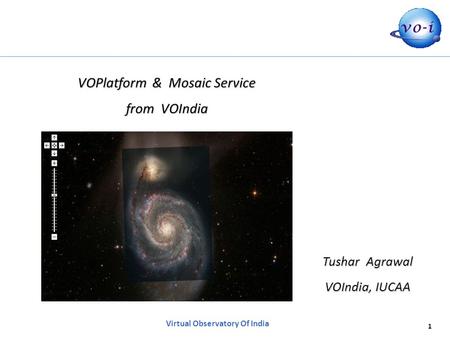 1 Virtual Observatory Of India VOPlatform & Mosaic Service from VOIndia Tushar Agrawal VOIndia, IUCAA.