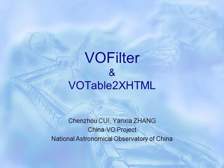 VOFilter & VOTable2XHTML Chenzhou CUI, Yanxia ZHANG China-VO Project National Astronomical Observatory of China.