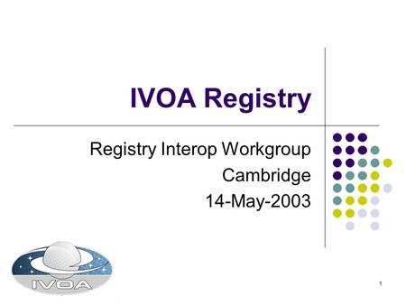 1 IVOA Registry Registry Interop Workgroup Cambridge 14-May-2003.