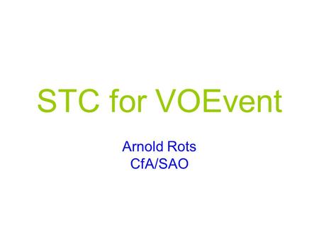 STC for VOEvent Arnold Rots CfA/SAO. 2005-12-05VOEvent II - Tucson: STC2 STCLite …