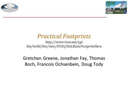 Practical Footprints  bin/twiki/bin/view/IVOA/DALBasicFootprintHere Gretchen Greene, Jonathan Fay, Thomas Boch, Francois Ochsenbein,