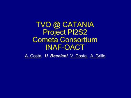 CATANIA Project PI2S2 Cometa Consortium INAF-OACT A. Costa, U. Becciani, V. Costa, A. Grillo.