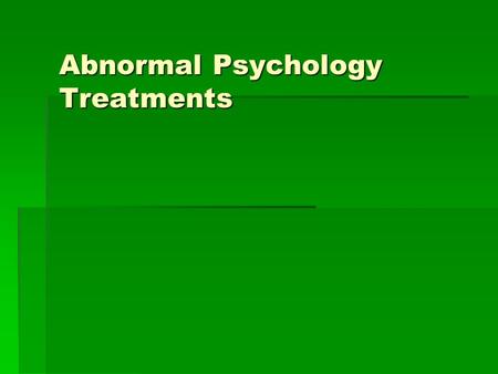 Abnormal Psychology Treatments. Psychotherapy Healing of the soul Healing of the soul Any treatment used by therapists to help people with their problems.
