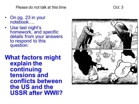 Please do not talk at this timeOct. 3 On pg. 23 in your notebook…. Use last nights homework, and specific details from your answers to respond to this.