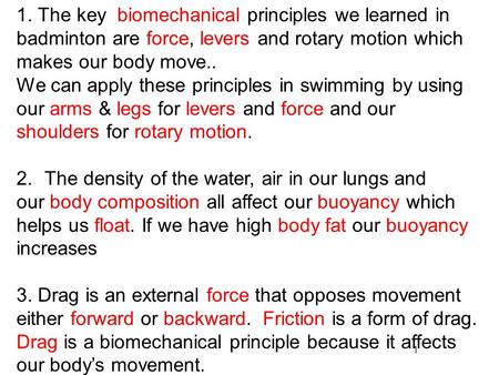 1. The key biomechanical principles we learned in badminton are force, levers and rotary motion which makes our body move.. We can apply these principles.