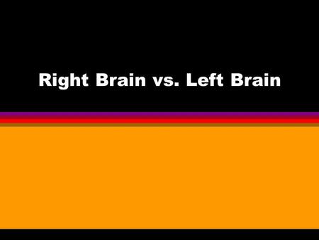 Right Brain vs. Left Brain. Directions Get a blank sheet of lined paper. Every time you read a description or characteristic that applies to you, write.