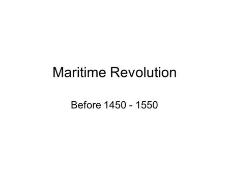 Maritime Revolution Before 1450 - 1550.