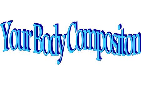 = what your body is made of Body Composition is the Ratio between Lean Body Mass and Body Fat What is a Ratio?