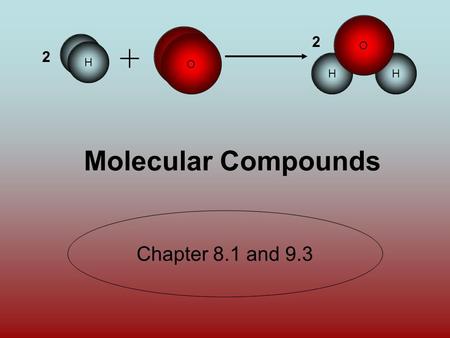 O H HH O 2 2 H O Molecular Compounds Chapter 8.1 and 9.3.