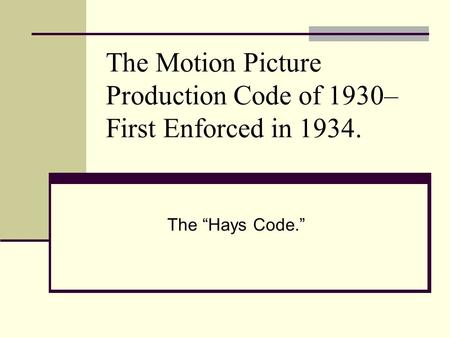 The Motion Picture Production Code of 1930– First Enforced in 1934.