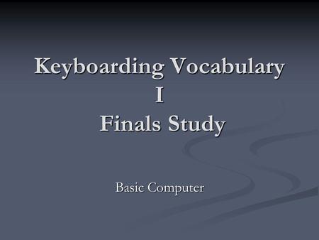 Keyboarding Vocabulary I Finals Study Basic Computer.
