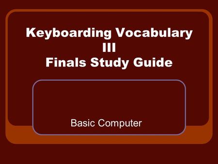 Keyboarding Vocabulary III Finals Study Guide Basic Computer.