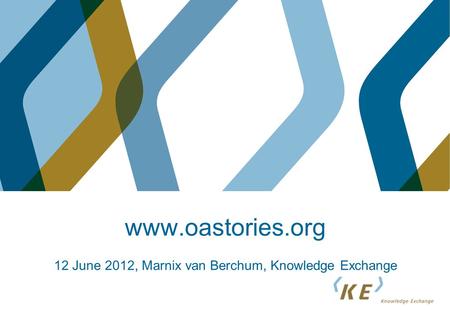 Www.oastories.org 12 June 2012, Marnix van Berchum, Knowledge Exchange.