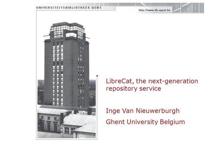 LibreCat, the next-generation repository service Inge Van Nieuwerburgh Ghent University Belgium.