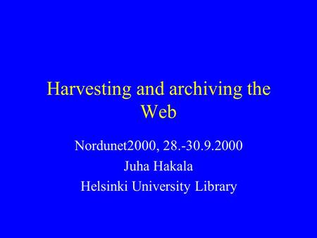 Harvesting and archiving the Web Nordunet2000, 28.-30.9.2000 Juha Hakala Helsinki University Library.