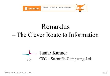 06/02/2014 NORDUnet 2000 : Renardus – The Clever Route to Information Renardus – The Clever Route to Information Janne Kanner CSC – Scientific Computing.