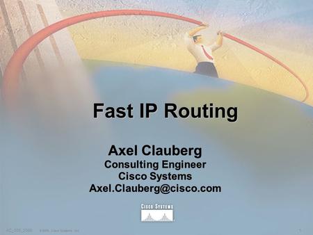 1AC_055_2000 © 2000, Cisco Systems, Inc. Fast IP Routing Axel Clauberg Consulting Engineer Cisco Systems Axel Clauberg Consulting.